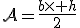 \mathcal{A}=\fr{b\times h}{2}
