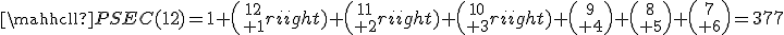 \mathcal{PSEC}(12)=1+{12\choose 1}+{11\choose 2}+{10\choose 3}+{9\choose 4}+{8\choose 5}+{7\choose 6}=377