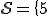 \mathcal{S}=\{5;8\}