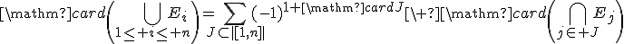 \mathrm{card}\left(\Bigcup_{1\le i\le n}E_i\right)=\Bigsum_{J\subset|[1,n]|}(-1)^{1+\mathrm{card}J}\ \mathrm{card}\left(\Bigcap_{j\in J}E_j\right)