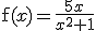 \mathrm{f}(x)=\frac{5x}{x^{2}+1}