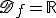 \mathscr{D}_f=\mathbb{R}