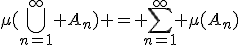 \mu(\bigcup_{n=1}^{\infty} A_n) = \Bigsum_{n=1}^{\infty} \mu(A_n)