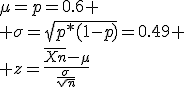 \mu=p=0.6
 \\ \sigma=\sqrt{p*(1-p)}=0.49
 \\ z=\frac{\overline{Xn}-\mu}{\frac{\sigma}{\sqrt{n}}}