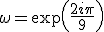 \omega=\exp\left(\frac{2i\pi}{9}\right)