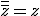 \overline{\bar{z}}=z
