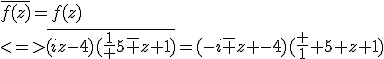 \overline{f(z)}=f(z)\\<=>\overline{(iz-4)(\frac1 5\overline z+1)}=(-i\overline z -4)(\frac 1 5 z+1)