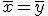 \overline{x}=\overline{y}