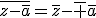 \overline{z-\bar{a}}=\overline{z}-\overline {\bar{a}}