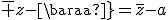 \overline {z-\bar{a}}=\bar{z}-a