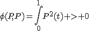\phi(P,P)=\int_0^1P^2(t) > 0