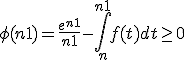 \phi(n+1) = \frac{e^{n+1}}{n+1} - \Bigint_n^{n+1} f(t) dt \ge 0