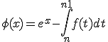 \phi(x)=e^x - \Bigint_n^{n+1} f(t)dt