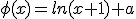 \phi(x)=ln(x+1)+a