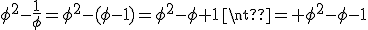 \phi^2-\frac{1}{\phi}=\phi^2-(\phi-1)=\phi^2-\phi+1\neq \phi^2-\phi-1