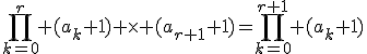 \prod_{k=0}^r (a_k+1) \times (a_{r+1}+1)=\prod_{k=0}^{r+1} (a_k+1)