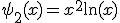 \psi_2(x)=x^2\ln(x)