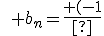 \quad b_n=\frac{ (-1)^n2^n}{n!}