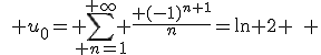 \quad u_0=\displaystyle \sum_{ n=1}^{+\infty} \frac{ (-1)^{n+1}}{n}=\ln 2 \quad 