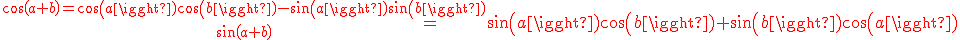 \red\\cos(a+b)=cos(a)cos(b)-sin(a)sin(b)\atop\\sin(a+b)=sin(a)cos(b)+sin(b)cos(a)