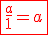 \red\fbox{\frac{a}{1}=a}