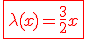 \red\fbox{\lambda(x)=\frac{3}{2}x}