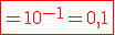 \red\fbox{=10^{-1}=0,1}