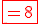 \red\fbox{=8}