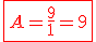 \red\fbox{A=\frac{9}{1}=9}