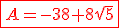 \red\fbox{A=-38+8\sqrt{5}}