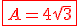 \red\fbox{A=4\sqrt{3}}