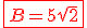 \red\fbox{B=5\sqrt{2}}