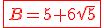 \red\fbox{B=5+6\sqrt{5}}