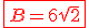\red\fbox{B=6\sqrt{2}}