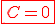 \red\fbox{C=0}