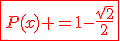 \red\fbox{P(x) =1-\fr{sqrt{2}}{2}}