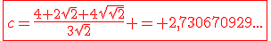\red\fbox{c=\fr{4+2\sqrt{2}+4\sqrt{\sqrt{2}}}{3\sqrt{2}} = 2,730670929...}