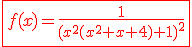\red\fbox{f(x)=\frac{1}{\(x^2(x^2+x+4)+1\)^2}}
