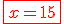 \red\fbox{x=15}