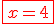 \red\fbox{x=4}