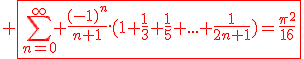\red \fbox{\Bigsum_{n=0}^{\infty} \frac{(-1)^n}{n+1}.(1+\frac{1}{3}+\frac{1}{5}+...+\frac{1}{2n+1})=\frac{\pi^2}{16}}