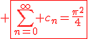 \red \fbox{\Bigsum_{n=0}^{\infty} c_n=\frac{\pi^2}{4}}