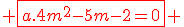 \red \fbox{a.4m^2-5m-2=0} 