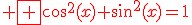 \red \fbox {cos^2(x)+sin^2(x)=1}