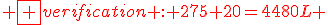 \red \fbox {verification : 275+205=480L }