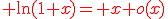 \red \ln(1+x)= x+o(x)