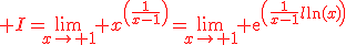 \red I=\lim_{x\to 1} x^{\(\frac{1}{x-1}\)}=\lim_{x\to 1} \mathrm{e}^{\(\frac{1}{x-1}.\ln(x)\)}