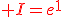 \red I=e^{1}