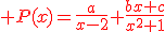 \red P(x)=\frac{a}{x-2}+\frac{bx+c}{x^{2}+1}