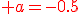 \red a=-0.5